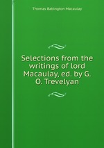 Selections from the writings of lord Macaulay, ed. by G.O. Trevelyan