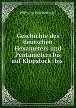 Geschichte des deutschen Hexameters und Pentameters bis auf Klopstock: bis