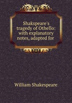 Shakspeare`s tragedy of Othello: with explanatory notes, adapted for