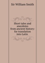 Short tales and anecdotes from ancient history: for translation into Latin