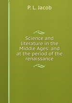 Science and literature in the Middle Ages: and at the period of the renaissance