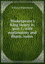 Shakespeare`s King Henry iv. part 1, with explanatory and illustr. notes