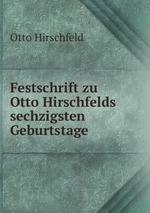 Festschrift zu Otto Hirschfelds sechzigsten Geburtstage