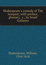 Shakespeare`s comedy of The tempest; with preface, glossary, &c., by Israel Gollancz