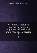 Gli animali parlanti: poema epico, cogli argomenti ed in fine gli apologhi e poesie diverse. 3