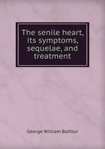 The senile heart, its symptoms, sequelae, and treatment