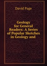 Geology for General Readers: A Series of Popular Sketches in Geology and