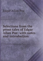 Selections from the prose tales of Edgar Allan Poe: with notes and introduction