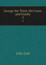 George the Third, His Court, and Family. 2