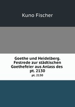Goethe und Heidelberg. Festrede zur stdtischen Goethefeier aus Anlass des .. pt. 2130