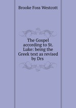 The Gospel according to St. Luke: being the Greek text as revised by Drs