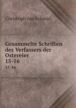 Gesammelte Schriften des Verfassers der Ostereier. 15-16