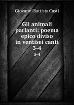 Gli animali parlanti: poema epico diviso in ventisei canti. 3-4