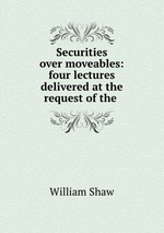 Securities over moveables: four lectures delivered at the request of the