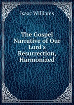 The Gospel Narrative of Our Lord`s Resurrection, Harmonized