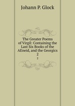 The Greater Poems of Virgil: Containing the Last Six Books of the AEneid, and the Georgics. 2