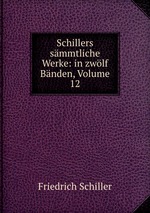 Schillers smmtliche Werke: in zwlf Bnden, Volume 12
