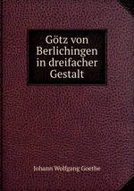 Gtz von Berlichingen. In dreifacher Gestalt