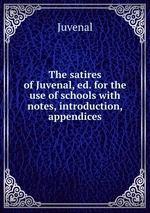 The satires of Juvenal, ed. for the use of schools with notes, introduction, & appendices