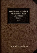 Hamilton`s Standard Arithmetic: Book One-three. bk. 3