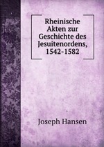 Rheinische Akten zur Geschichte des Jesuitenordens, 1542-1582