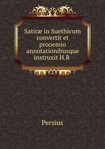 Satir in Suethicum convertit et prooemio annotationibusque instruxit H.R