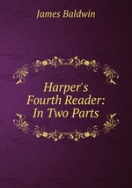 Harper`s Fourth Reader: In Two Parts