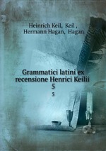 Grammatici latini ex recensione Henrici Keilii .. 5