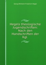 Hegels theologische Jugendschriften: Nach den Handschriften der Kgl