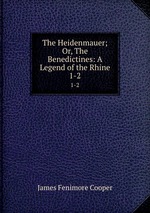 The Heidenmauer; Or, The Benedictines: A Legend of the Rhine. 1-2