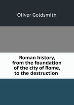 Roman history, from the foundation of the city of Rome, to the destruction
