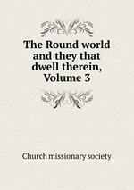 The Round world and they that dwell therein, Volume 3