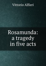 Rosamunda: a tragedy in five acts