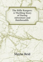The Rifle Rangers: A Thrilling Story of Daring Adventure and Hairbreadth