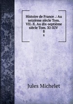 Histoire de France .: Au seizime sicle Tom. VII.-X. Au dix-septime sicle Tom. XI-XIV .. 8