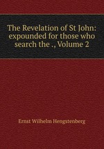 The Revelation of St John: expounded for those who search the ., Volume 2