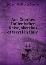 Aus Goethes Italienischer Reise, sketches of travel in Italy