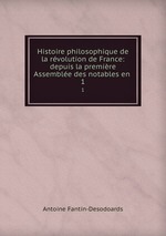 Histoire philosophique de la rvolution de France: depuis la premire Assemble des notables en .. 1