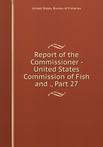 Report of the Commissioner - United States Commission of Fish and ., Part 27