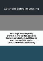 Lessings Philosophie; Denkmler aus der Zeit des Kampfes zwischen Aufklrung und Humanitt in der deutschen Geistesbildung