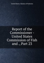 Report of the Commissioner - United States Commission of Fish and ., Part 23