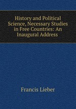 History and Political Science, Necessary Studies in Free Countries: An Inaugural Address