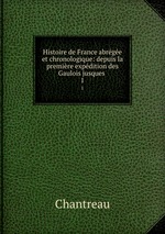 Histoire de France abrge et chronologique: depuis la premire expdition des Gaulois jusques .. 1