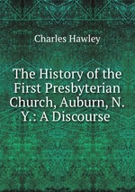 The History of the First Presbyterian Church, Auburn, N.Y.: A Discourse