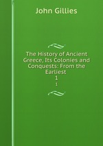 The History of Ancient Greece, Its Colonies and Conquests: From the Earliest .. 1