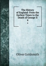 The History of England: From the Earliest Times to the Death of George II.. 4