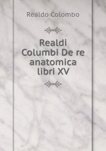 Realdi Columbi De re anatomica libri XV
