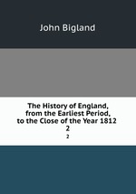 The History of England, from the Earliest Period, to the Close of the Year 1812 .. 2