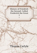 History of Friedrich the Second: Called Frederick the Great. 1