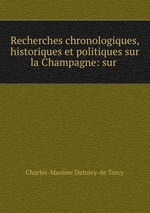 Recherches chronologiques, historiques et politiques sur la Champagne: sur
